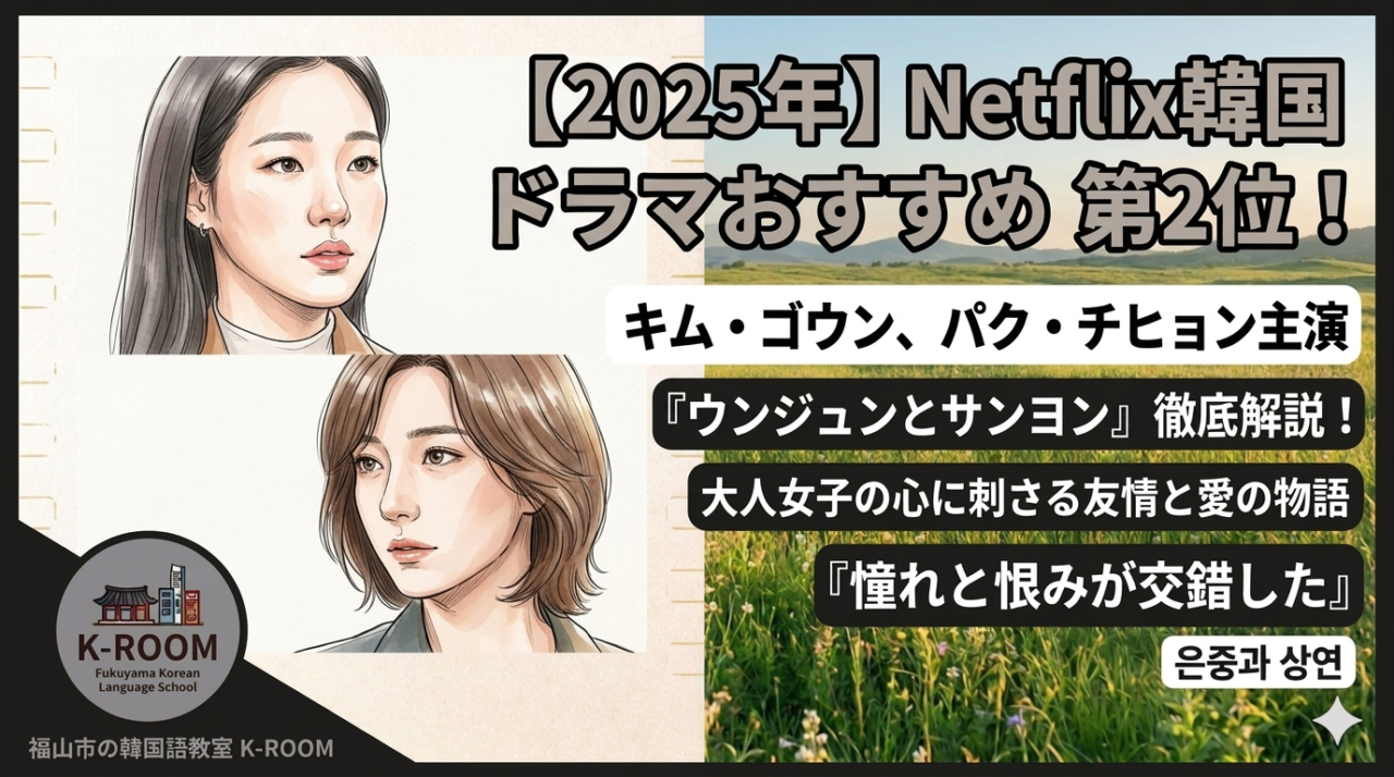 左側にキム・ゴウンとパク・チヒョンの写真が並んだフィルムのようなデザイン、右側に草原を背景にしたテキスト。上部に大きく「【2025年】Netflix韓国ドラマおすすめ 第2位！」、その下に「キム・ゴウン、パク・チヒョン主演」「『ウンジュンとサンヨン』徹底解説！」「大人女子の心に刺さる友情と愛の物語」「『憧れと恨みが交錯した』」という日本語テキストと、ハングルで「은중과 상연」と書かれたテキストボックス。左下に福山市の韓国語教室K-ROOMのロゴと名前。